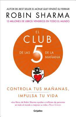 El Club de Las 5 de la Mañana: Controla Tus Mañanas, Impulsa Tu Vida / The 5 A.M. Club by Robin S. Sharma