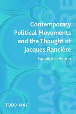 Contemporary Political Movements and the Thought of Jacques Ranciere: Equality in Action by Todd May