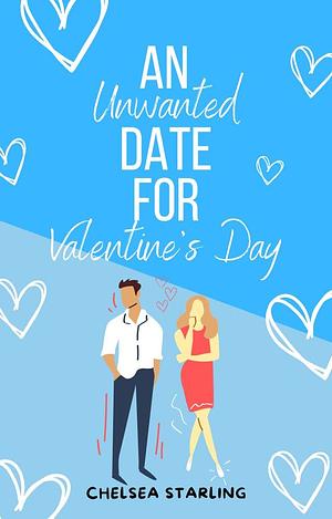 An Unwanted Date for Valentine's Day by Chelsea Starling