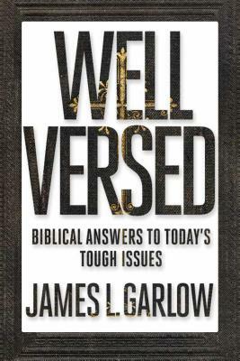 Well Versed: Biblical Answers to Today's Tough Issues by James L. Garlow