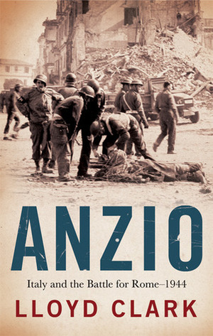 Anzio: Italy and the Battle for Rome — 1944 by Lloyd Clark
