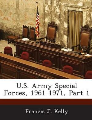 U.S. Army Special Forces, 1961-1971, Part 1 by Francis J. Kelly