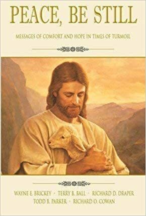 Peace, Be Still: Messages of Comfort and Hope in Times of Turmoil by Richard D. Draper, Terry B. Ball, Todd B. Parker, Richard O. Cowan, Wayne E. Brickey