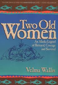 Two Old Women: An Alaska Legend of Betrayal, Courage, and Survival by Velma Wallis