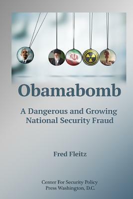 Obamabomb: A Dangerous and Growing National Security Fraud by Fred Fleitz