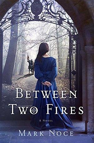 Between Two Fires: A Novel by Mark Noce, Mark Noce