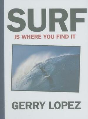 Surf Is Where You Find It by Gerry Lopez