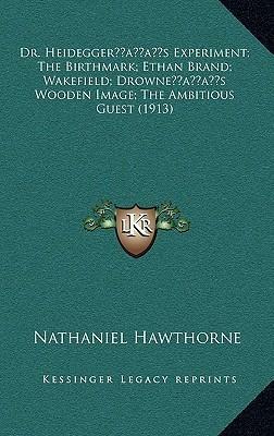 Dr. Heidegger's Experiment; The Birthmark; Ethan Brand; Wakefield; Drowne's Wooden Image; The Ambitious Guest by Nathaniel Hawthorne