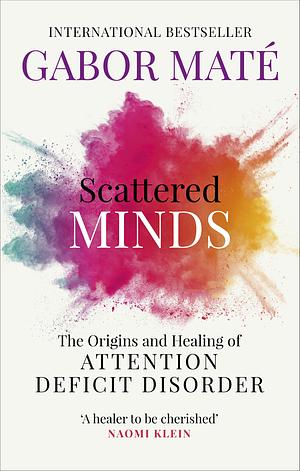 Scattered Minds: The Origins and Healing of Attention Deficit Disorder by Gabor Maté