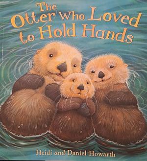 The Otter Who Loved to Hold Hands by Heidi Howarth