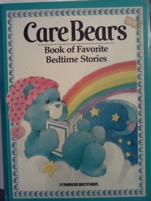 The Care Bears Book of Favorite Bedtime Stories by Tom Cooke, Stella Ormai, Bob Pepper, David Wiesner, Leslie H. Morrill, Troy Howell