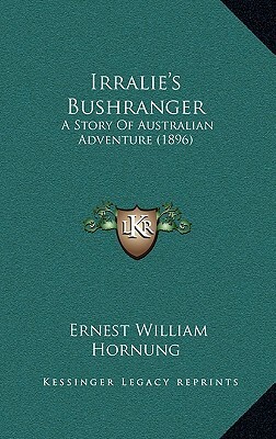 Irralie's Bushranger: A Story of Australian Adventure by E.W. Hornung