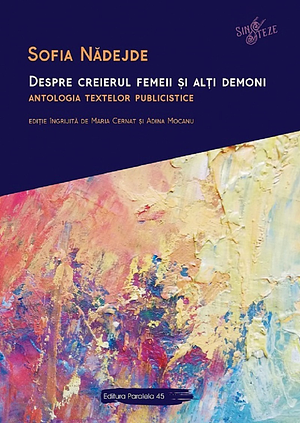 Despre creierul femeii si alti demoni. Antologia textelor publicistice by Sofia Nădejde