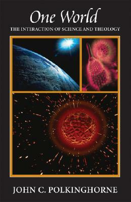 One World: The Interaction of Science and Theology by John C. Polkinghorne