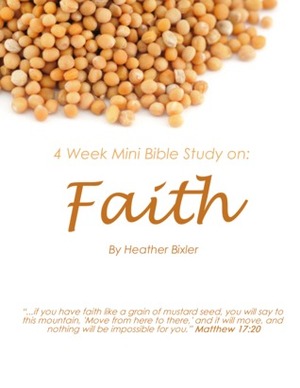 Faith - Four Week Mini Bible Study by Heather Bixler