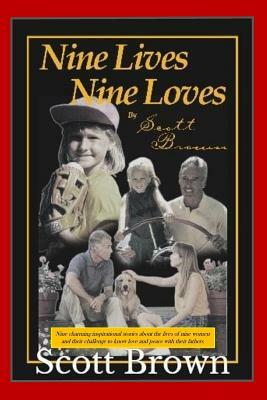 Nine Lives, Nine Loves: Nine charming, inspirational stories about the lives of nine women and their challenges to know love and peace with th by Scott Brown