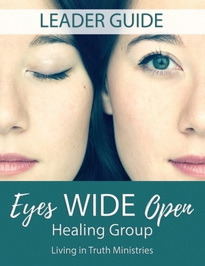 Eyes Wide Open Healing Group: Leader Guide by Raelynn Deangelis, Kimberly Davidson, Crossroads Church