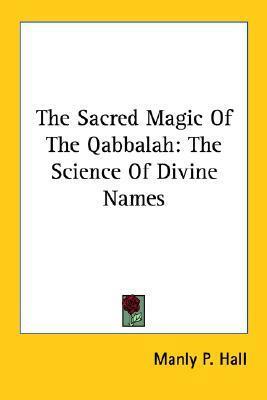 The Sacred Magic Of The Qabbalah: The Science Of Divine Names by Manly P. Hall