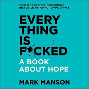Everything is F*cked: A Book About Hope by Mark Manson