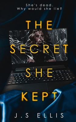 The Secret She Kept: She's dead. Why would she lie? by J.S. Ellis