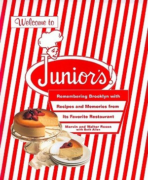 Welcome to Junior's!: Remembering Brooklyn with Recipes and Memories from Its Favorite Restaurant by Rosen