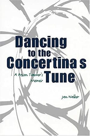 Dancing To The Concertina's Tune: A Prison Teacher's Memoir by Jan Walker