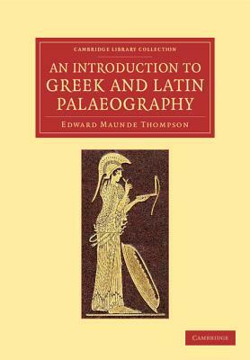 An Introduction to Greek and Latin Palaeography by Edward Maunde Thompson