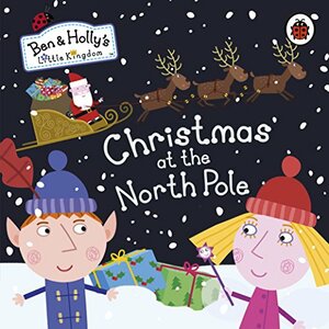 Ben & Holly's Little Kingdom: Christmas at the North Pole by Ladybird Books