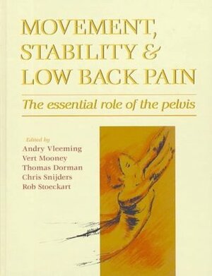 Movement, Stability, And Low Back Pain: The Essential Role Of The Pelvis by Vert Mooney, Andry Vleeming