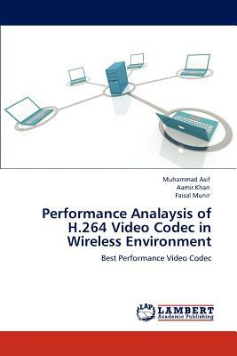 Performance Analaysis of H.264 Video Codec in Wireless Environment by Muhammad Asif, Faisal Munir, Aamir Khan