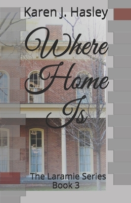 Where Home Is by Karen J. Hasley