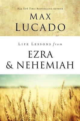 Life Lessons from Ezra and Nehemiah: Lessons in Leadership by Max Lucado