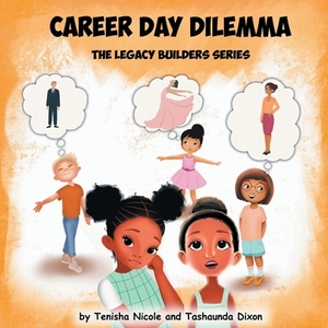 Career Day Dilemma: The Legacy Builder Series by Tenisha Nicole, Tashaunda Dixon