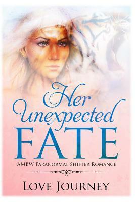 Her Unexpected Fate: AMBW Paranormal Shifter Romance by Love Journey