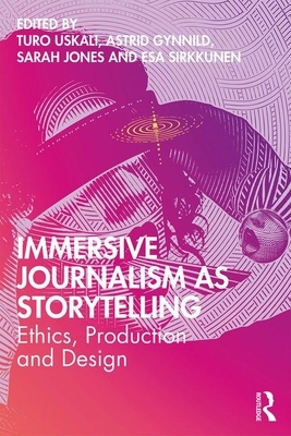 Immersive Journalism as Storytelling: Ethics, Production, and Design by 