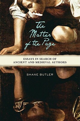 The Matter of the Page: Essays in Search of Ancient and Medieval Authors by Shane Butler