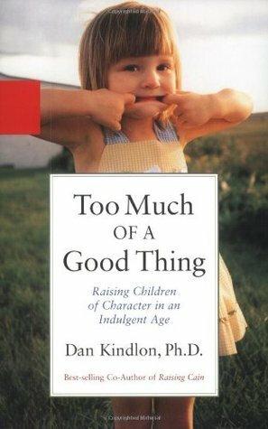 Too Much of a Good Thing: Raising Children of Character in an Indulgent Age by Dan Kindlon