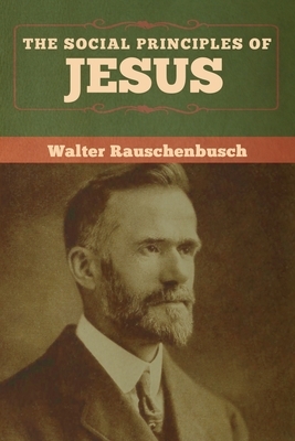 The Social Principles of Jesus by Walter Rauschenbusch