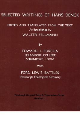 Selected Writings of Hans Denck: Edited and Translated from the Text as Established by Walter Fellmann by Edward J. Furcha, Ford Lewis Battles