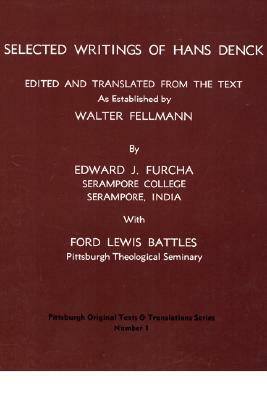 Selected Writings of Hans Denck: Edited and Translated from the Text as Established by Walter Fellmann by Ford Lewis Battles, Edward J. Furcha