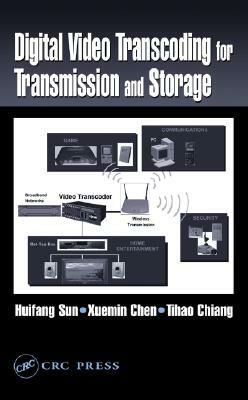 Digital Video Transcoding for Transmission and Storage by Huifang Sun, Xuemin Chen, Tihao Chiang