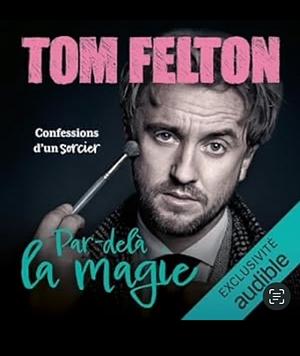 Par-delà la magie : confessions d'un sorcier by Tom Felton