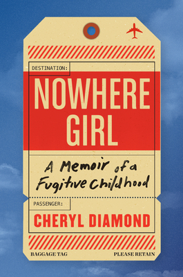 Nowhere Girl: A Memoir of a Fugitive Childhood by Cheryl Diamond