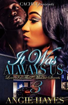 It Was Always Us: Love In These Miami Streets 3 by Angie Hayes