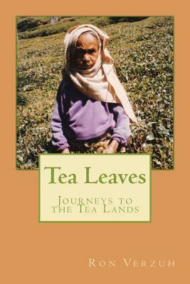 Tea Leaves: Journeys to the Tea Lands by Ron Verzuh