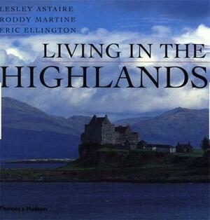 Living in the Highlands by Lesley Astaire, Roddy Martine