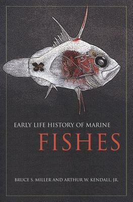 Early Life History of Marine Fishes by Bruce Miller, Arthur W. Kendall