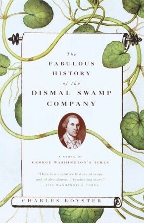 The Fabulous History of the Dismal Swamp Company: A Story of George Washington's Times by Charles Royster