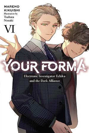 Your Forma, Vol. 6: Electronic Investigator Echika and the Dark Alliance  by Mareho Kikuishi