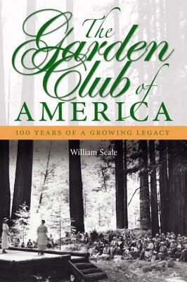 The Garden Club of America: 100 Years of a Growing Legacy by William Seale